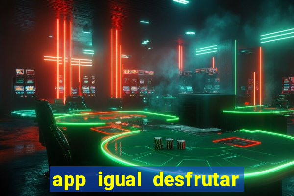 app igual desfrutar de dinheiro